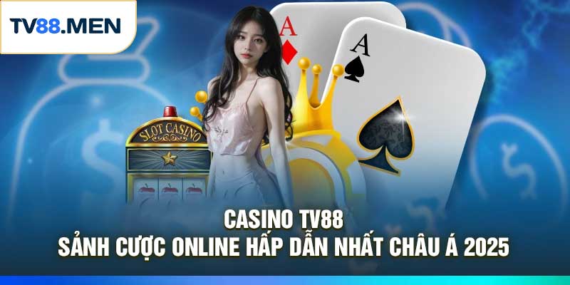 Casino TV88 – Sảnh Cược Online Hấp Dẫn Nhất Châu Á 2025