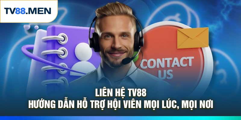Liên Hệ TV88 – Hướng Dẫn Hỗ Trợ Hội Viên Mọi Lúc, Mọi Nơi