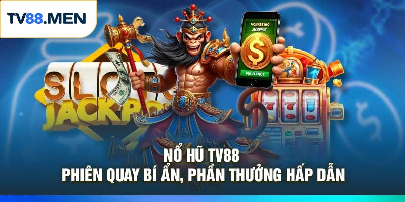 Nổ Hũ TV88 – Phiên Quay Bí Ẩn, Phần Thưởng Hấp Dẫn