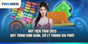 Rút Tiền TV88 2025: Quy Trình Đơn Giản, Xử Lý Trong Vài Phút