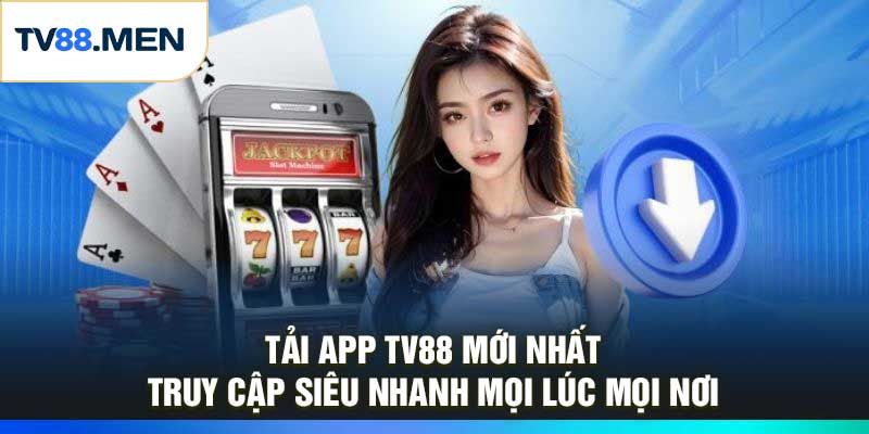 Tải App TV88 Mới Nhất – Truy Cập Siêu Nhanh Mọi Lúc Mọi Nơi