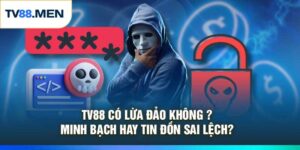 TV88 Có Lừa Đảo Không: Minh Bạch Hay Tin Đồn Sai Lệch?
