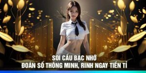 Soi cầu bạc nhớ - Đoán số thông minh, rinh ngay tiền tỉ